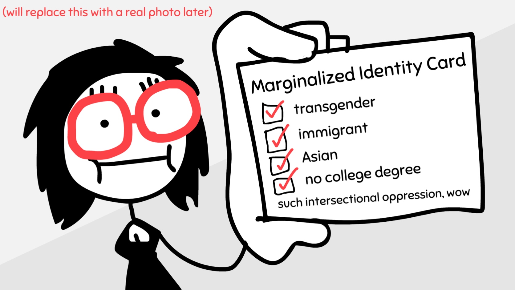 Cartoon drawing of me holding a "Marginalized Identity Card", with checkmarks for "transgender", "immigrant", "Asian", "no college degree". The bottom reads, "such intersectional oppression wow".