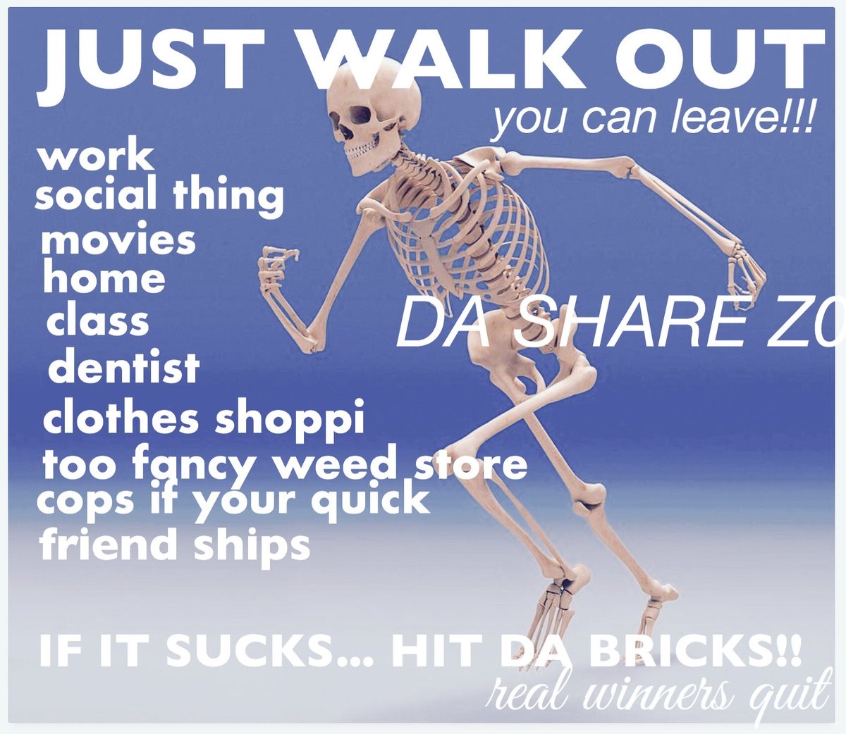 Meme image of a skeleton saying "JUST WALK OUT" and "IF IT SUCKS... HIT DA BRICKS!!"