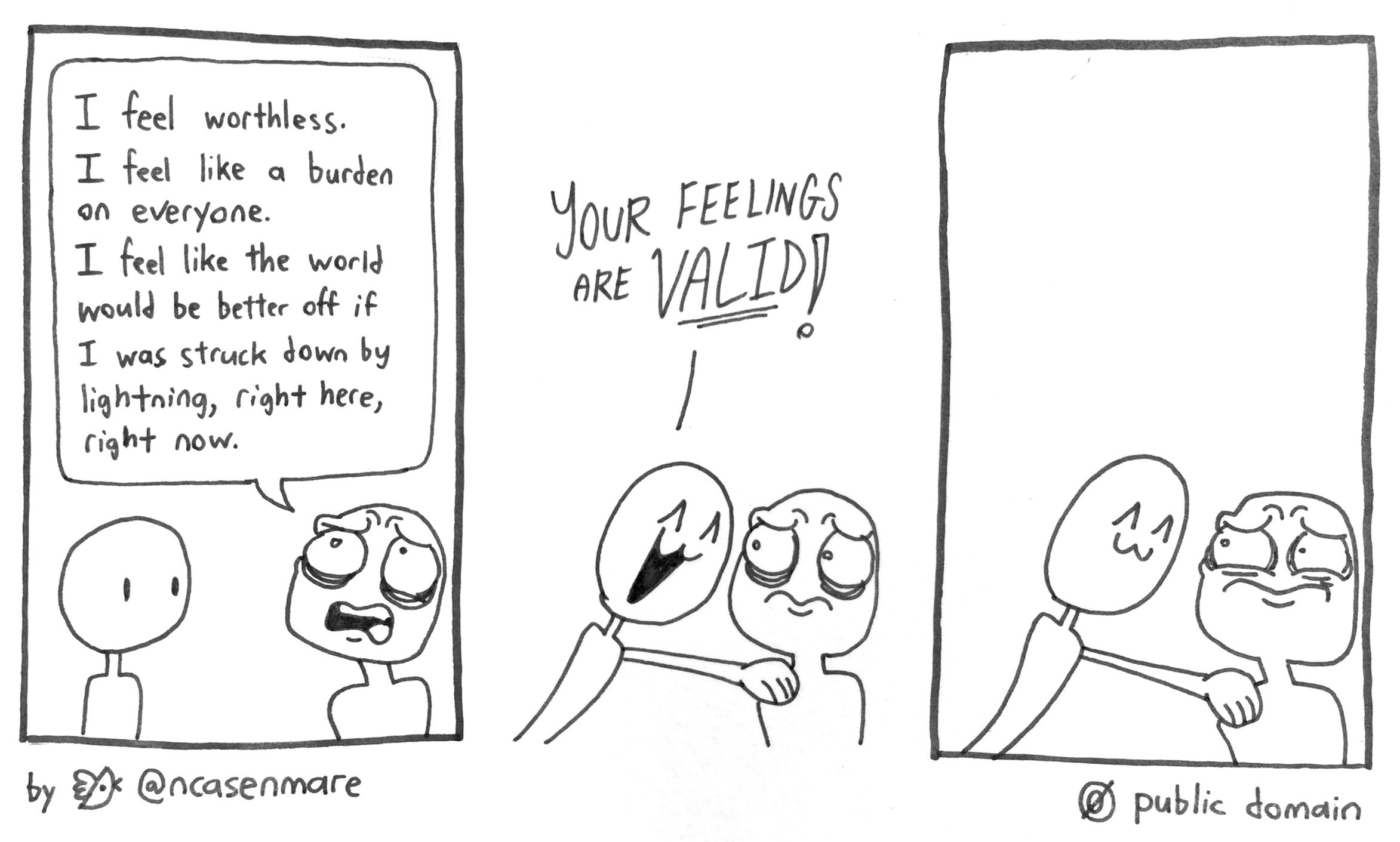 Three-panel comic. Panel 1: Someone says "I feel like a burden, I feel I deserve to die". Panel 2: Other person says with a cheer, "Your feelings are VALID!" Panel 3: Awkward silence.
