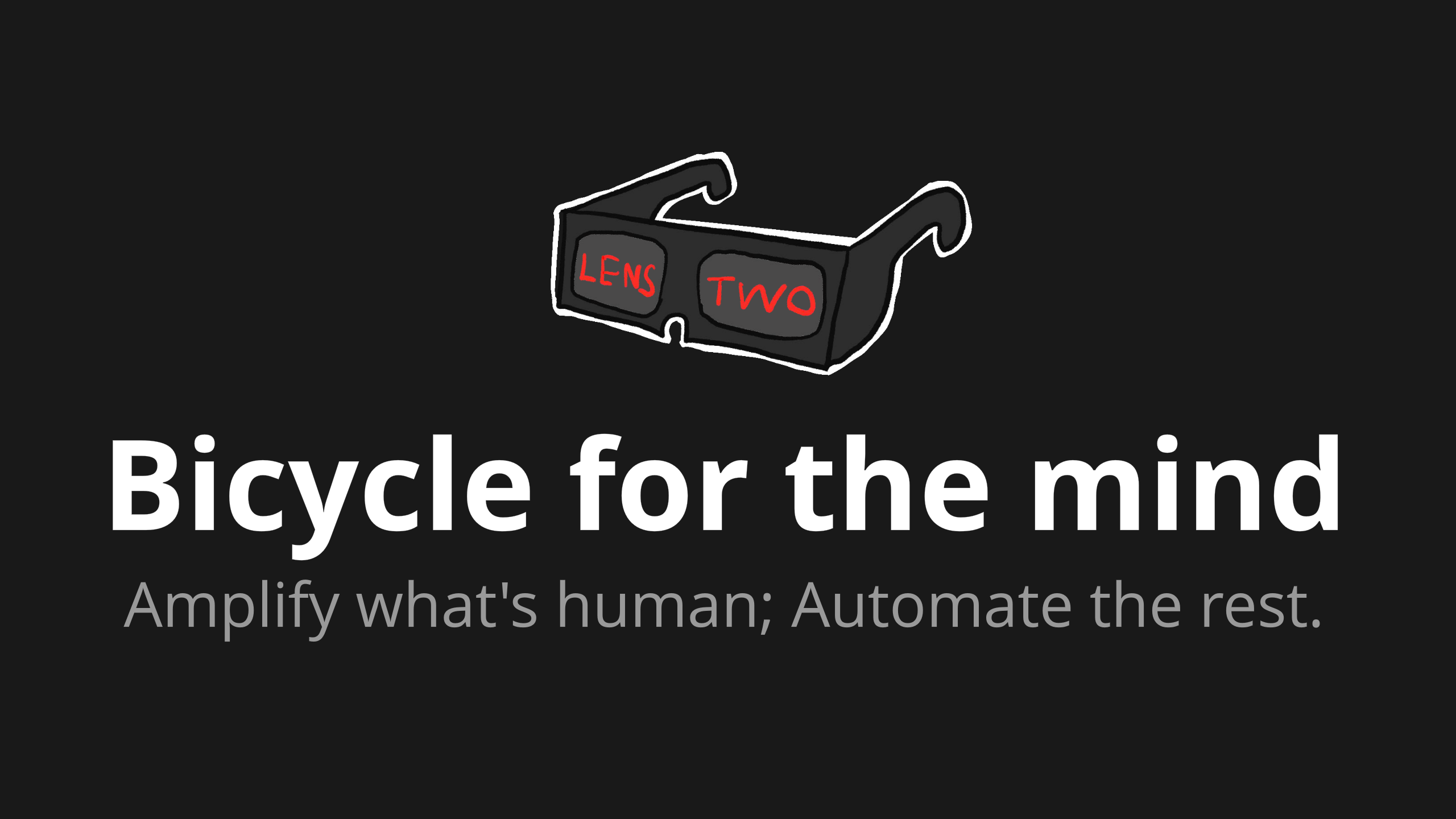 Bicycle for the mind: Amplify what's human, Automate the rest.