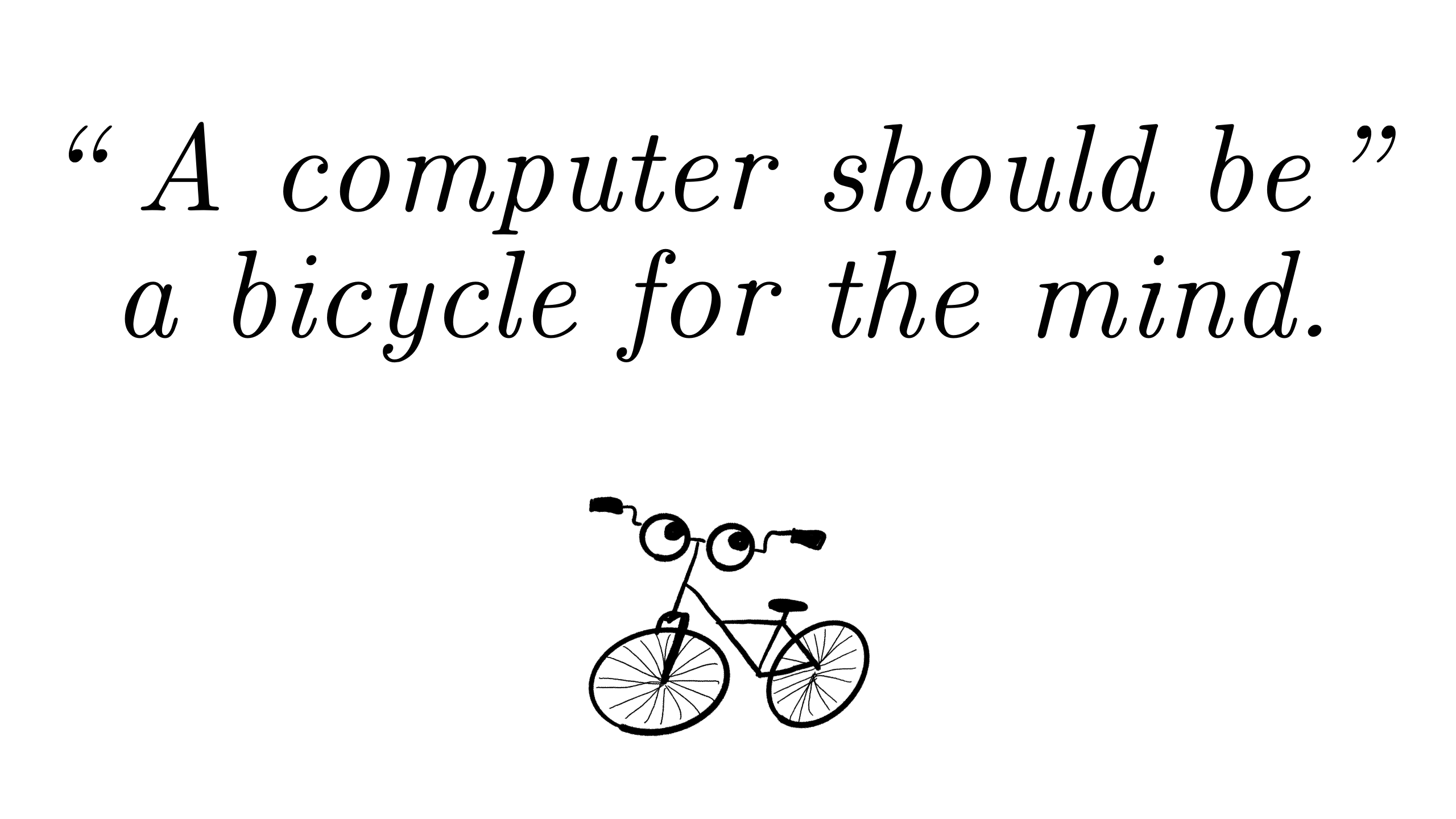 Quote: "A computer should be a bicycle for the mind."