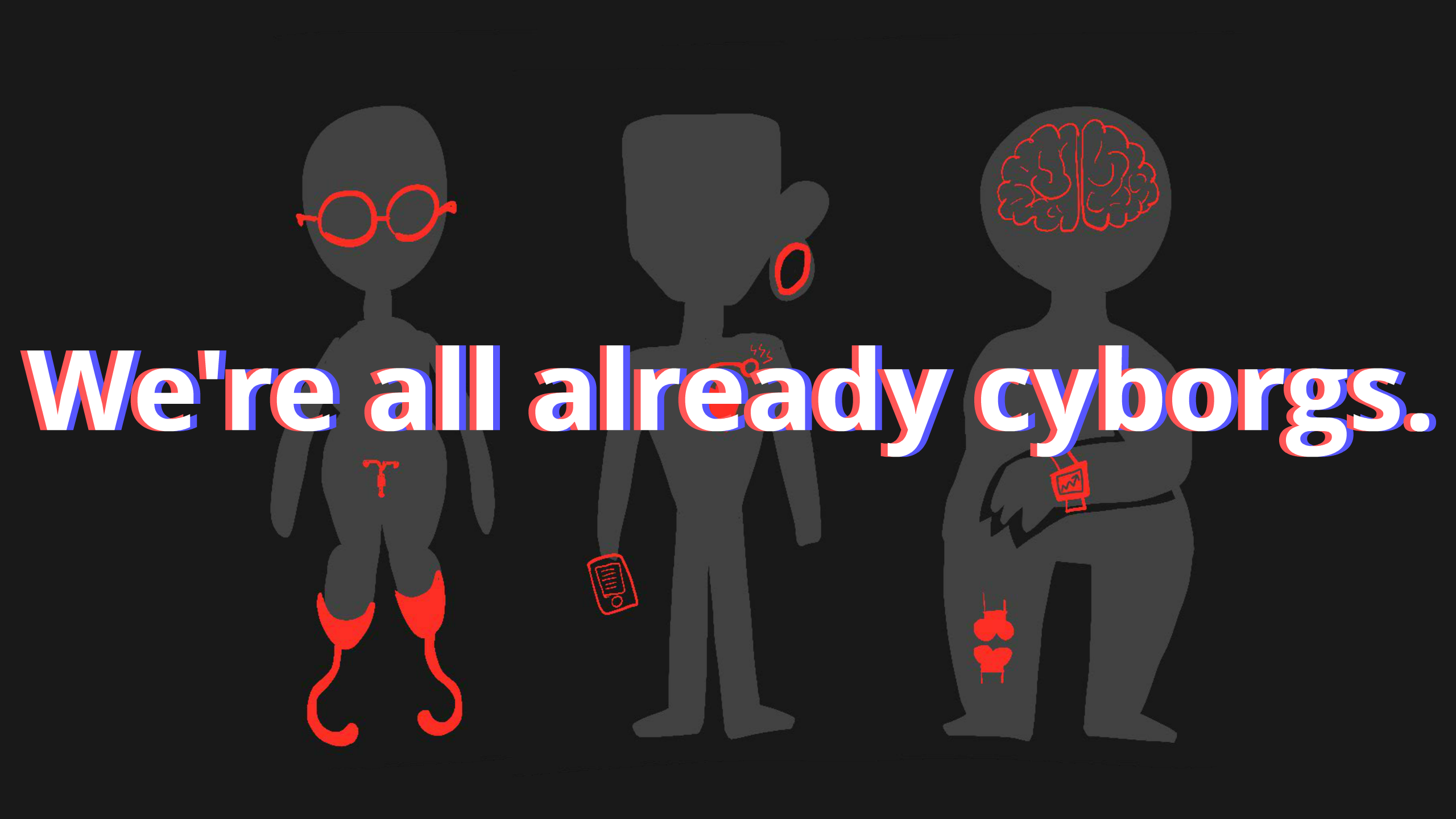 Same image with superimposed text: We're all already cyborgs.