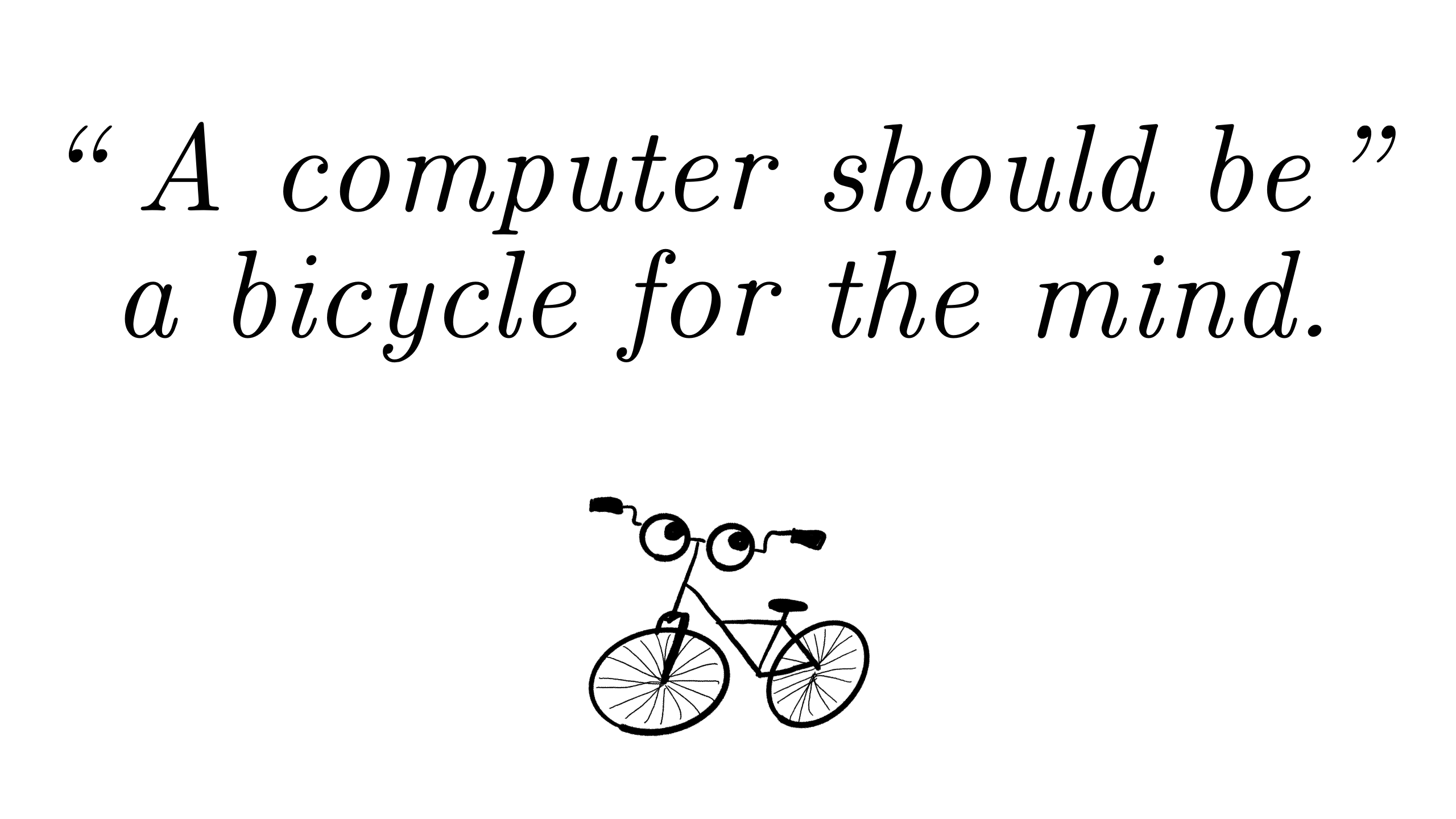 Drawing of a goofy bicycle, saying, "A computer should be a bicycle for the mind". Drawing of a goofy bicycle, saying, A computer should be a bicycle for the mind.