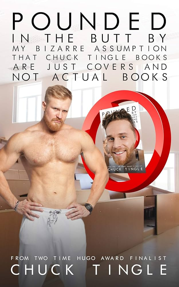 "Pounded In The Butt By My Bizarre Assumption That Chuck Tingle Books Are Just Covers And Not Actual Books" Pounded In The Butt By My Bizarre Assumption That Chuck Tingle Books Are Just Covers And Not Actual Books